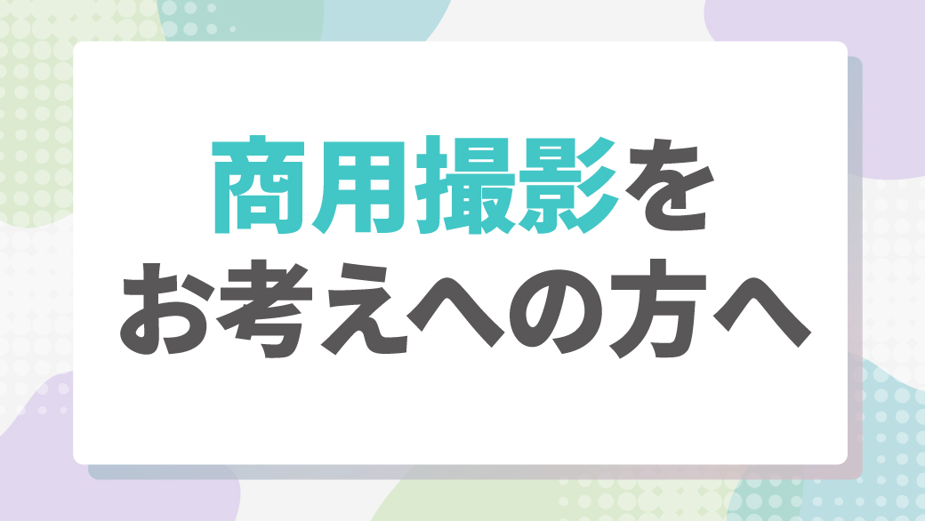 商用撮影をお考えへの方へ